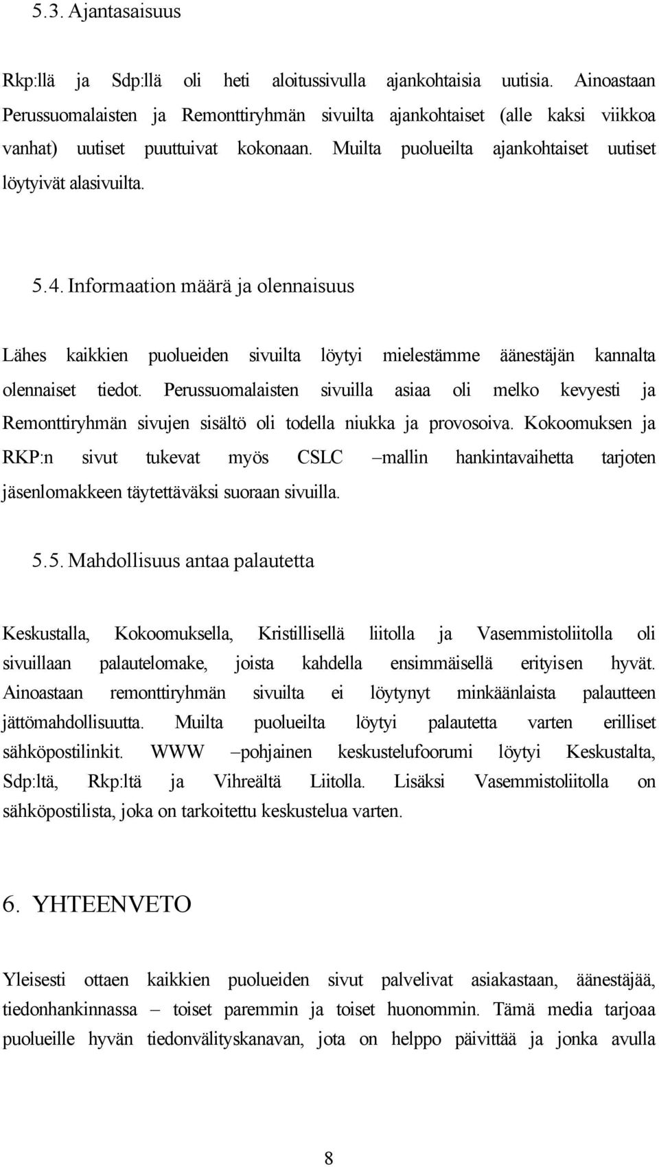 Informaation määrä ja olennaisuus Lähes kaikkien puolueiden sivuilta löytyi mielestämme äänestäjän kannalta olennaiset tiedot.