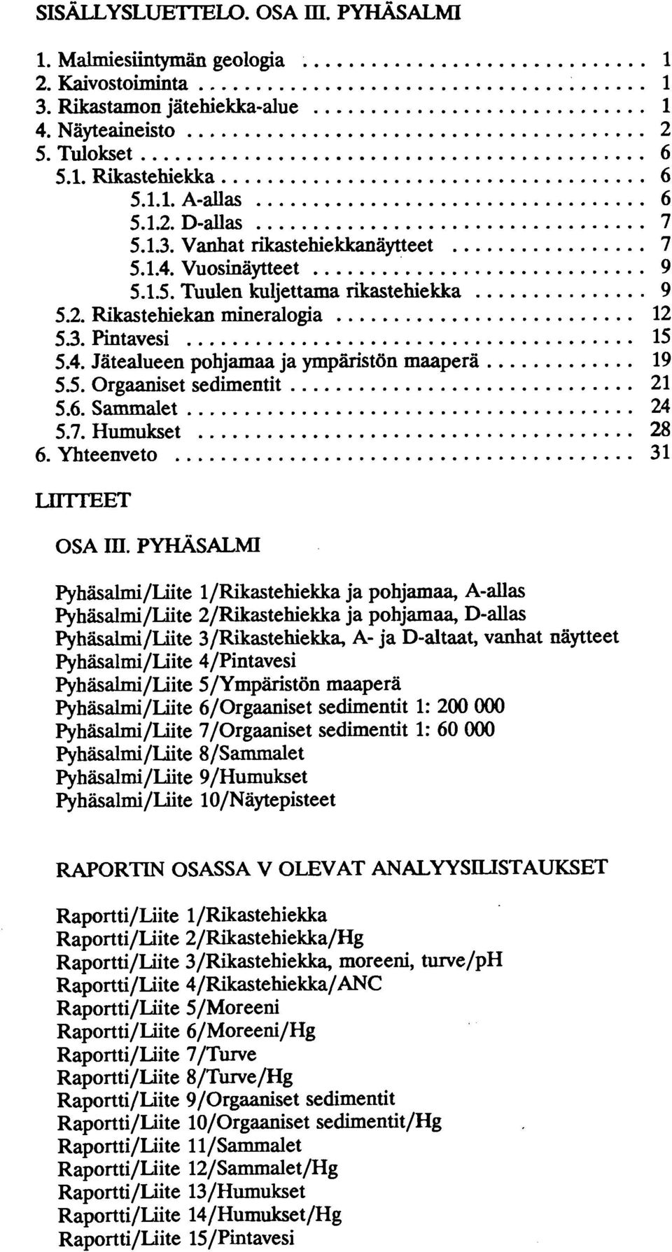 1.3. Vanhat rikastehiekkanäytteet................. 7 5.1.4. Vuosinäytteet............................. 9 5.1.5. Tuulen kuljettama rikastehiekka............... 9 5.2. Rikastehiekan mineralogia.......................... 12 5.