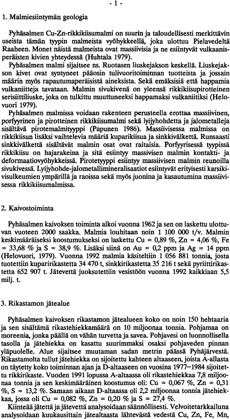 Liuskejakson kivet ovat syntyneet pääosin tulivuoritoiminnan tuotteista ja jossain määrin myös rapautumaperäisista aineksista. Sekä emäksisia e ttä happamia vulkaniitteja tavataan.