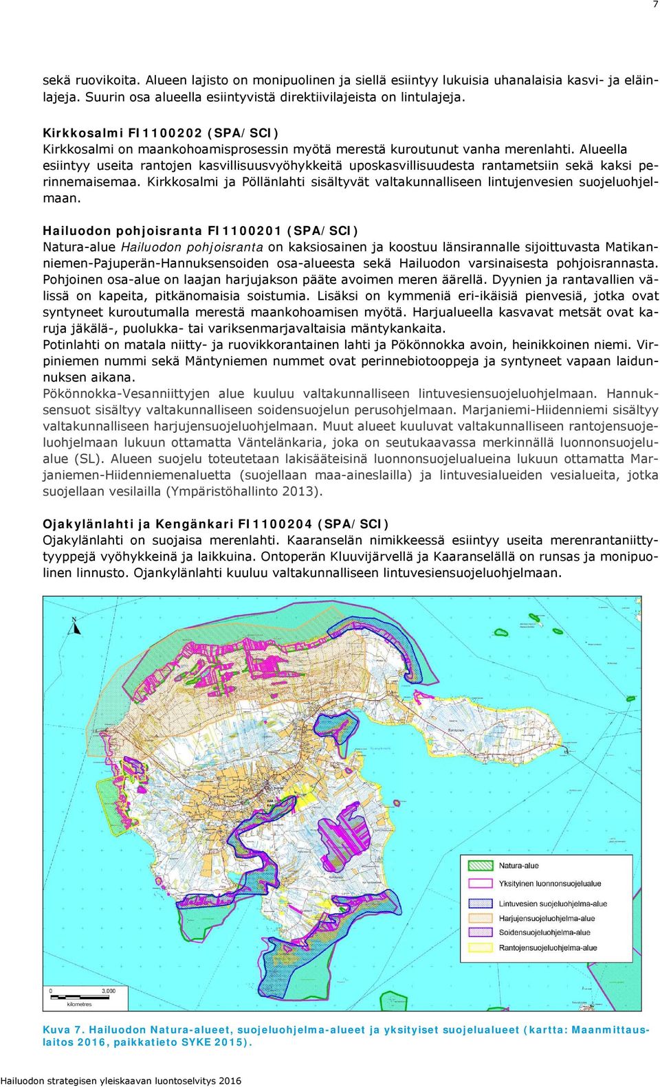 Alueella esiintyy useita rantojen kasvillisuusvyöhykkeitä uposkasvillisuudesta rantametsiin sekä kaksi perinnemaisemaa.