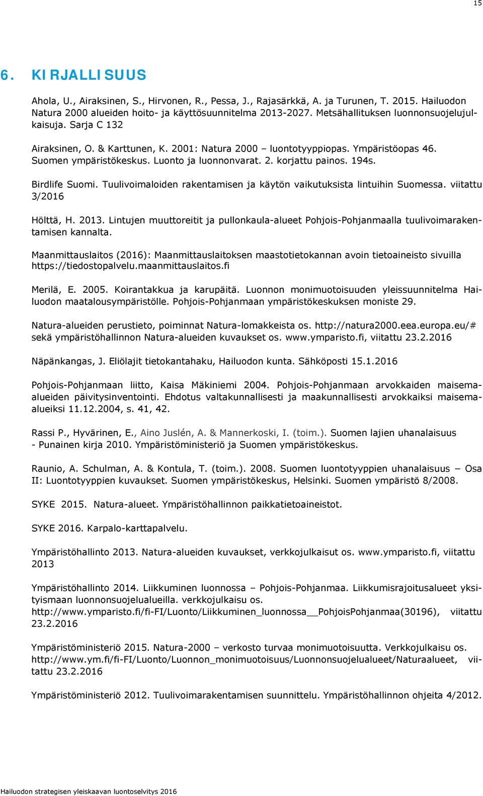 194s. Birdlife Suomi. Tuulivoimaloiden rakentamisen ja käytön vaikutuksista lintuihin Suomessa. viitattu 3/2016 Hölttä, H. 2013.