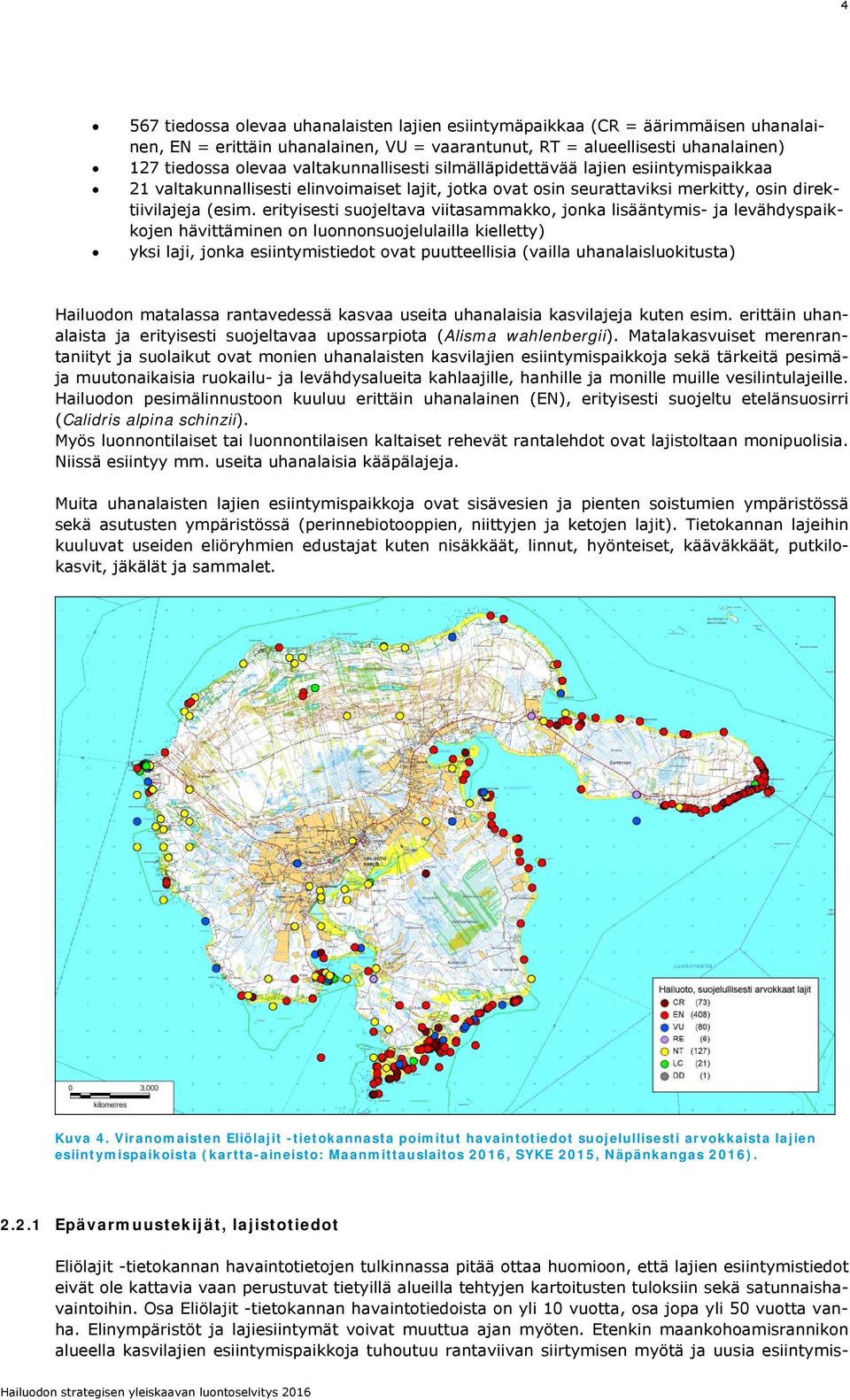 erityisesti suojeltava viitasammakko, jonka lisääntymis- ja levähdyspaikkojen hävittäminen on luonnonsuojelulailla kielletty) yksi laji, jonka esiintymistiedot ovat puutteellisia (vailla