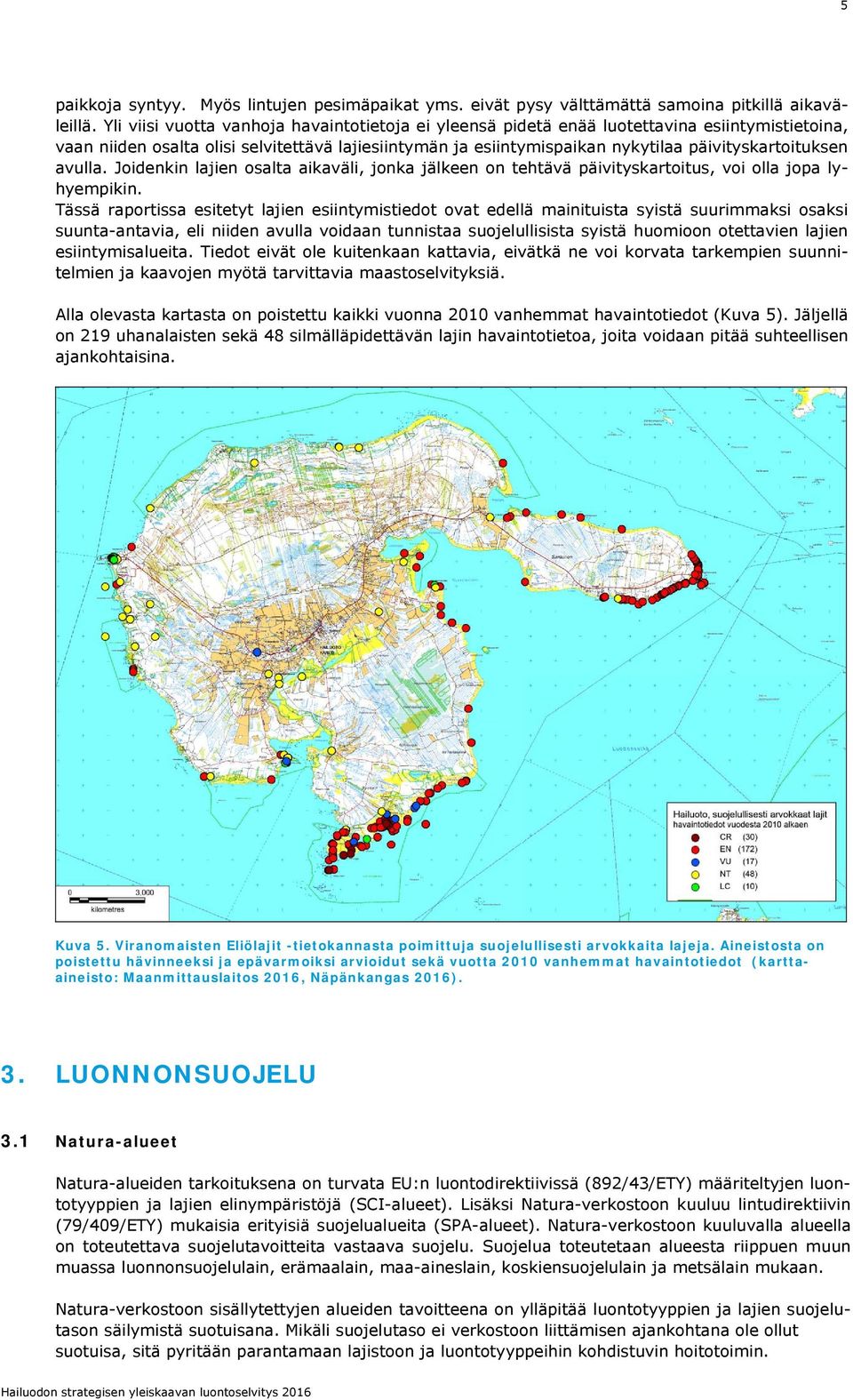 päivityskartoituksen avulla. Joidenkin lajien osalta aikaväli, jonka jälkeen on tehtävä päivityskartoitus, voi olla jopa lyhyempikin.