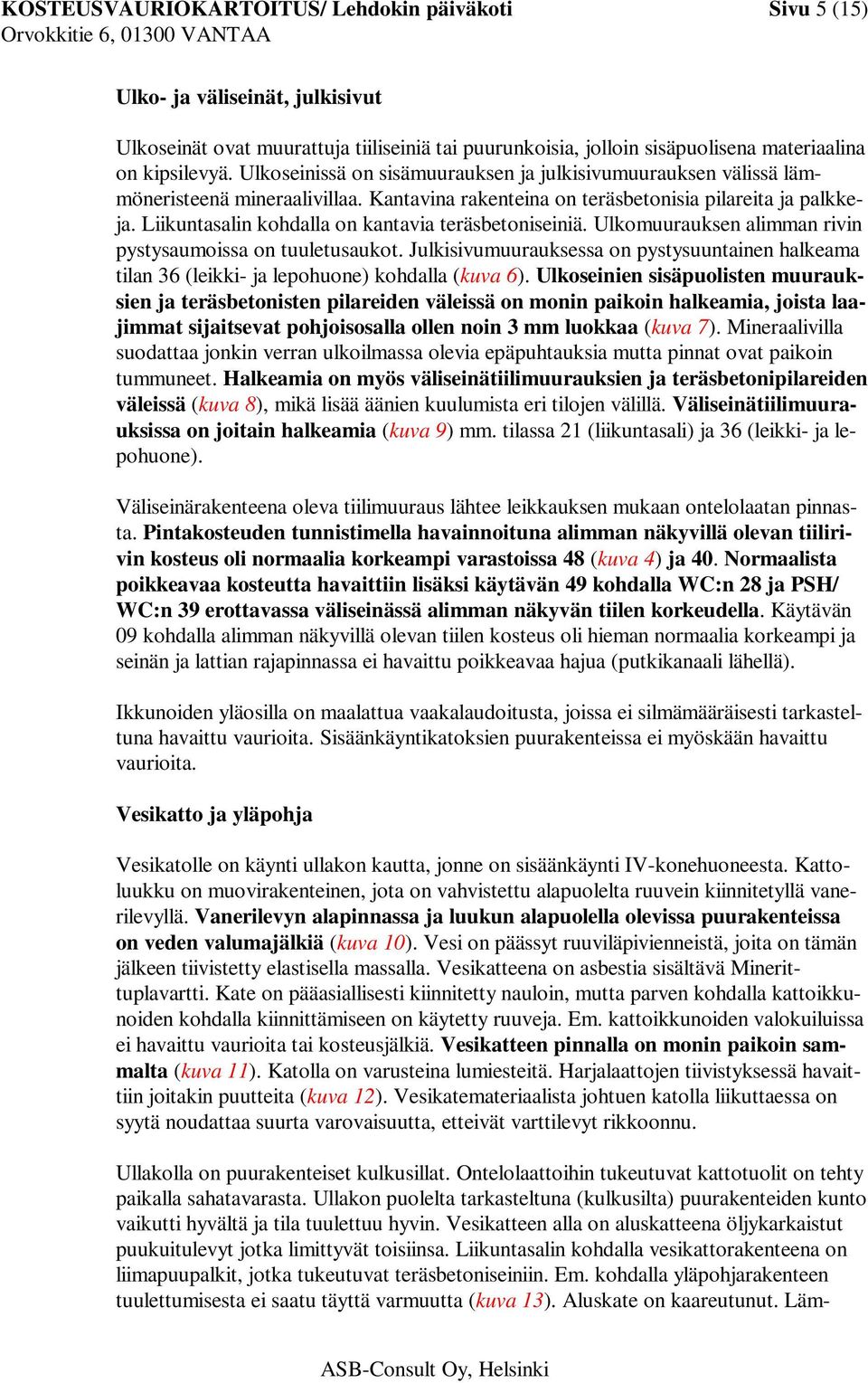 Liikuntasalin kohdalla on kantavia teräsbetoniseiniä. Ulkomuurauksen alimman rivin pystysaumoissa on tuuletusaukot.