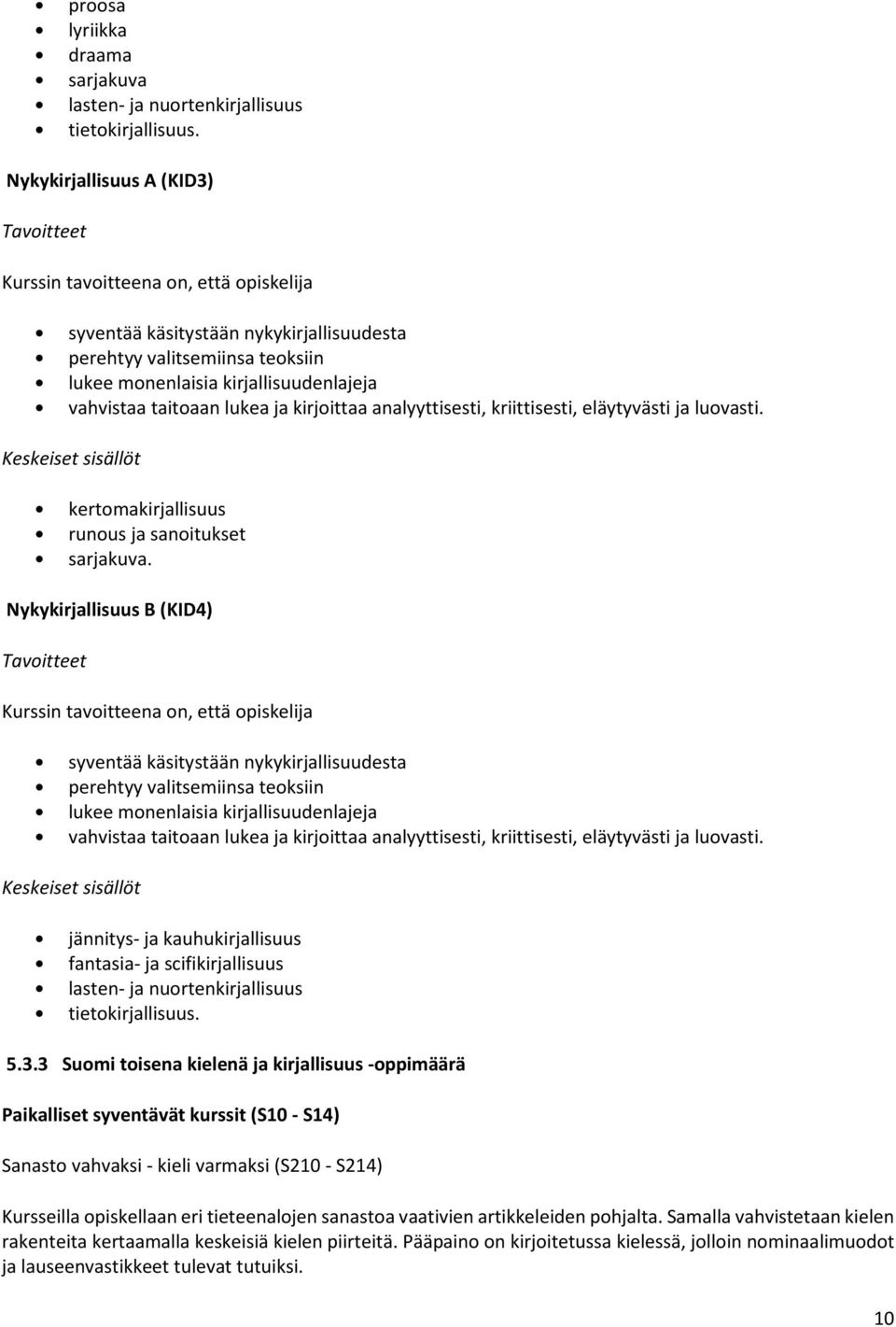 kriittisesti, eläytyvästi ja luovasti. kertomakirjallisuus runous ja sanoitukset sarjakuva.