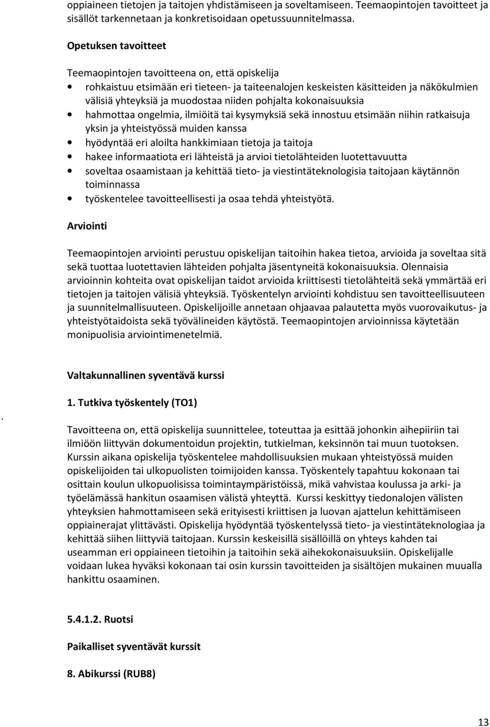 pohjalta kokonaisuuksia hahmottaa ongelmia, ilmiöitä tai kysymyksiä sekä innostuu etsimään niihin ratkaisuja yksin ja yhteistyössä muiden kanssa hyödyntää eri aloilta hankkimiaan tietoja ja taitoja