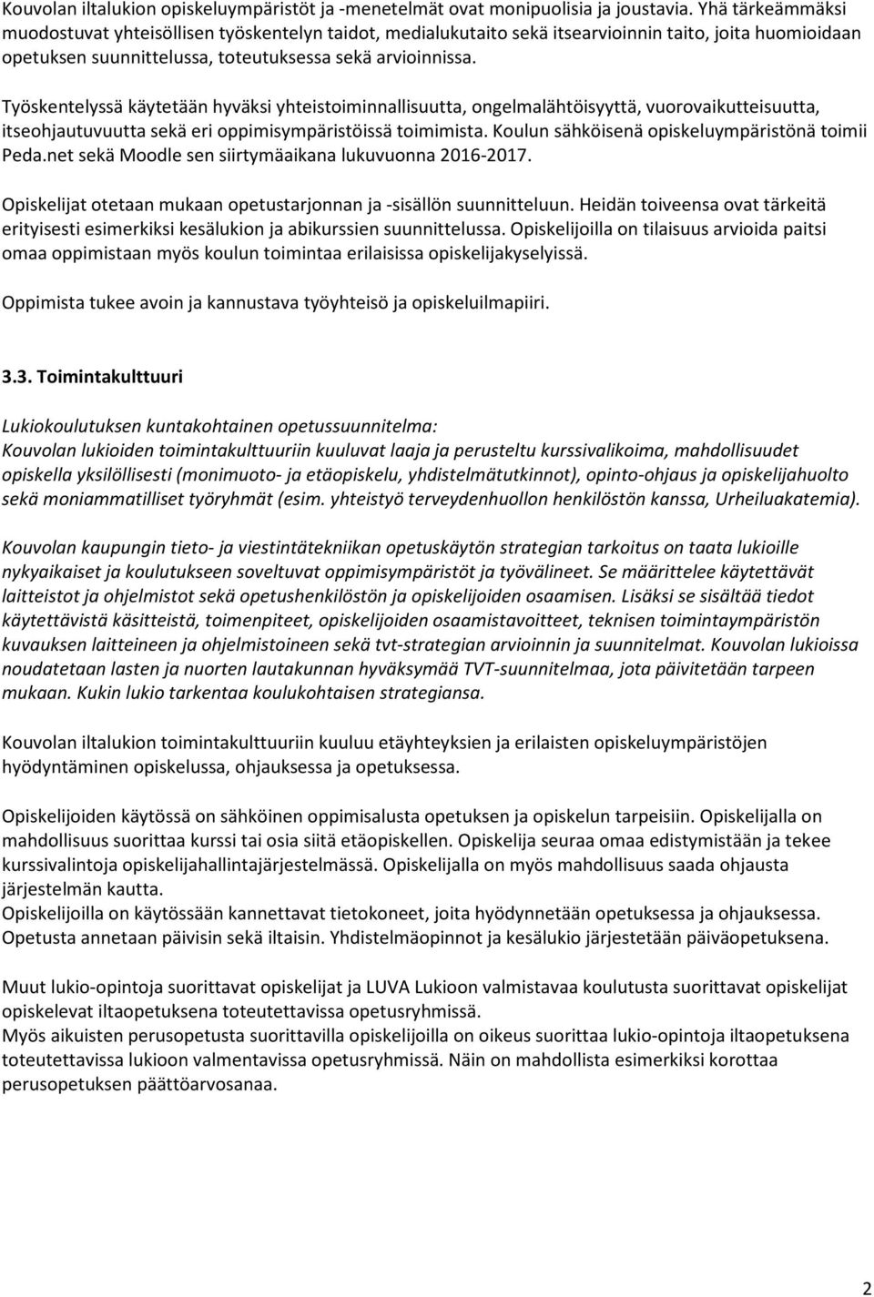 Työskentelyssä käytetään hyväksi yhteistoiminnallisuutta, ongelmalähtöisyyttä, vuorovaikutteisuutta, itseohjautuvuutta sekä eri oppimisympäristöissä toimimista.