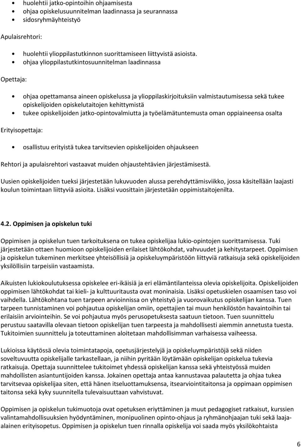 tukee opiskelijoiden jatko-opintovalmiutta ja työelämätuntemusta oman oppiaineensa osalta Erityisopettaja: osallistuu erityistä tukea tarvitsevien opiskelijoiden ohjaukseen Rehtori ja apulaisrehtori