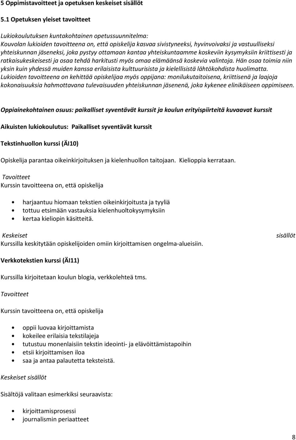 jäseneksi, joka pystyy ottamaan kantaa yhteiskuntaamme koskeviin kysymyksiin kriittisesti ja ratkaisukeskeisesti ja osaa tehdä harkitusti myös omaa elämäänsä koskevia valintoja.