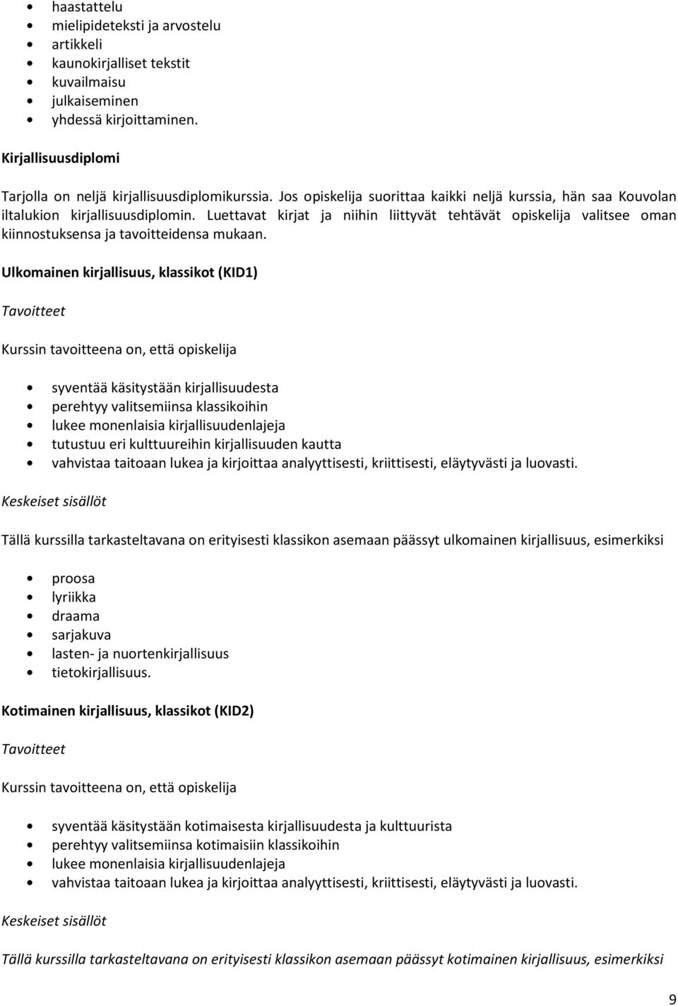 Luettavat kirjat ja niihin liittyvät tehtävät opiskelija valitsee oman kiinnostuksensa ja tavoitteidensa mukaan.