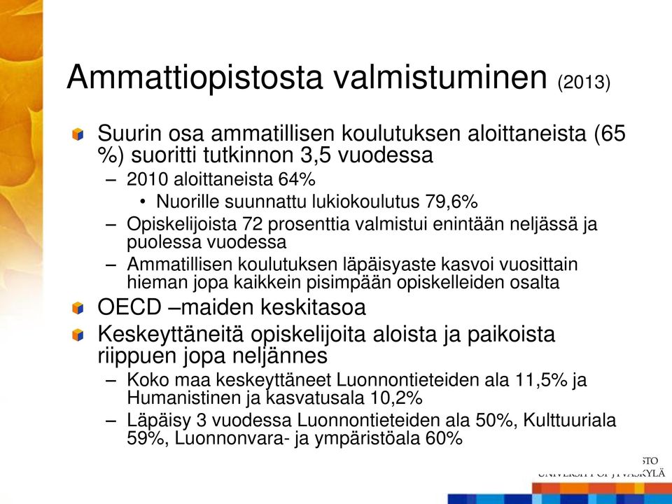 hieman jopa kaikkein pisimpään opiskelleiden osalta OECD maiden keskitasoa Keskeyttäneitä opiskelijoita aloista ja paikoista riippuen jopa neljännes Koko maa