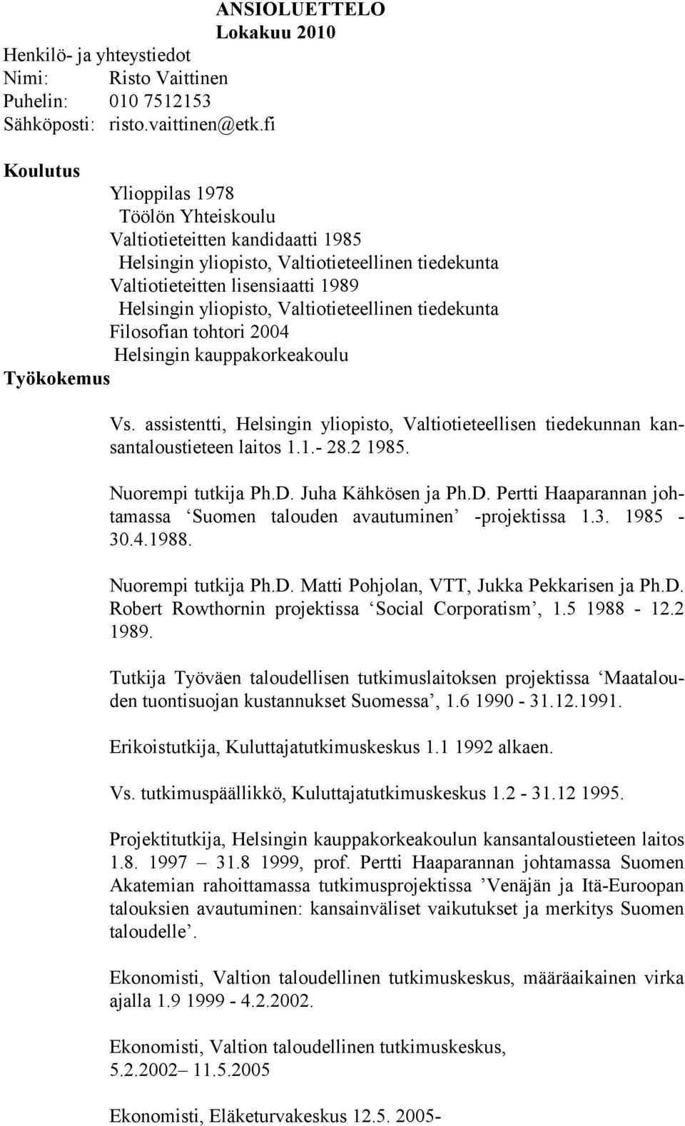 Valtiotieteellinen tiedekunta Filosofian tohtori 2004 Helsingin kauppakorkeakoulu Työkokemus Vs. assistentti, Helsingin yliopisto, Valtiotieteellisen tiedekunnan kansantaloustieteen laitos 1.1.- 28.