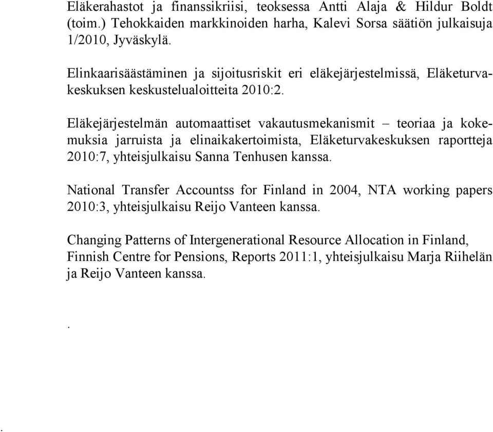 Eläkejärjestelmän automaattiset vakautusmekanismit teoriaa ja kokemuksia jarruista ja elinaikakertoimista, Eläketurvakeskuksen raportteja 2010:7, yhteisjulkaisu Sanna Tenhusen kanssa.