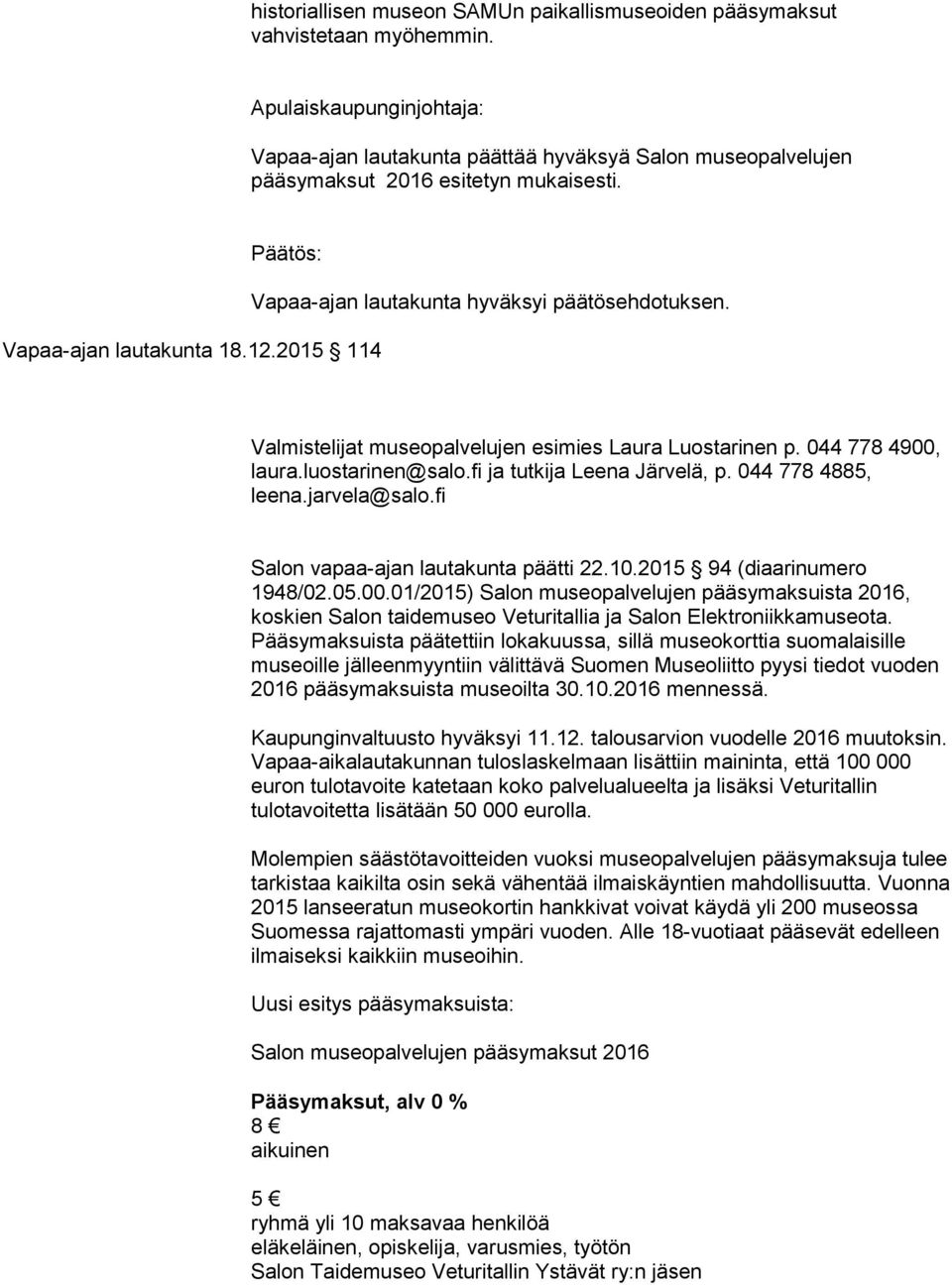 fi ja tutkija Leena Järvelä, p. 044 778 4885, leena.jarvela@salo.fi Salon vapaa-ajan lautakunta päätti 22.10.2015 94 (diaarinumero 1948/02.05.00.