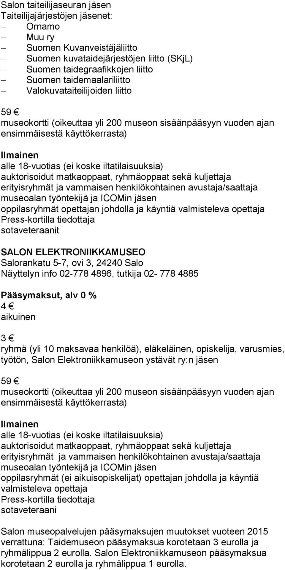 ELEKTRONIIKKAMUSEO Salorankatu 5-7, ovi 3, 24240 Salo Näyttelyn info 02-778 4896, tutkija 02-778 4885 4 3 ryhmä (yli 10 maksavaa henkilöä), eläkeläinen, opiskelija, varusmies, työtön, Salon