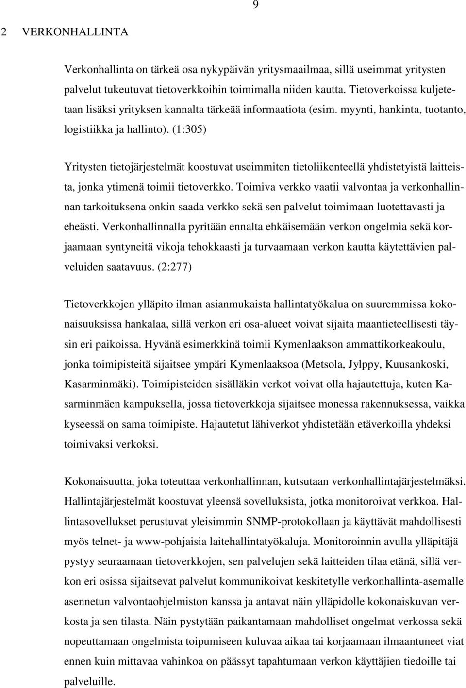 (1:305) Yritysten tietojärjestelmät koostuvat useimmiten tietoliikenteellä yhdistetyistä laitteista, jonka ytimenä toimii tietoverkko.