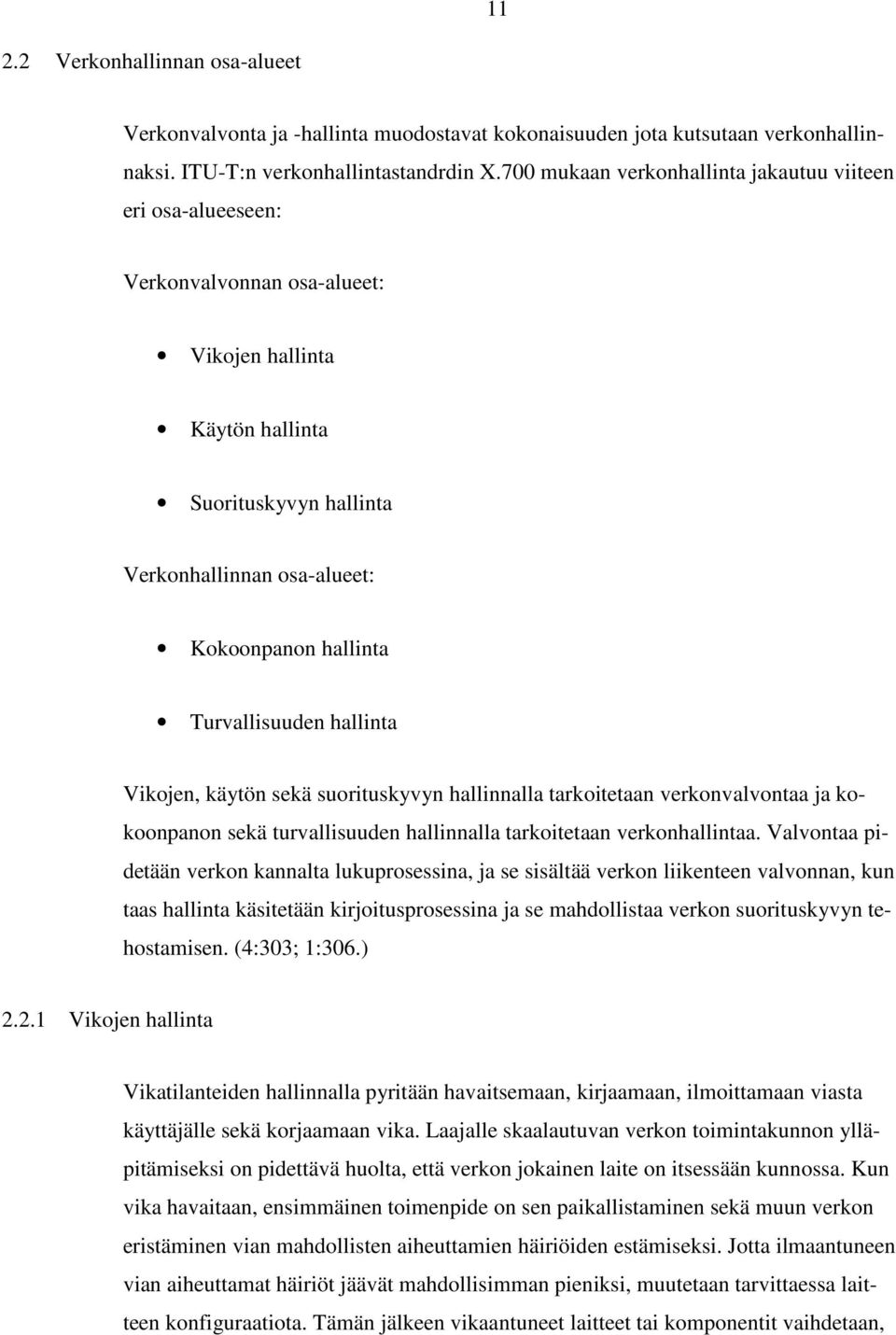 Turvallisuuden hallinta Vikojen, käytön sekä suorituskyvyn hallinnalla tarkoitetaan verkonvalvontaa ja kokoonpanon sekä turvallisuuden hallinnalla tarkoitetaan verkonhallintaa.