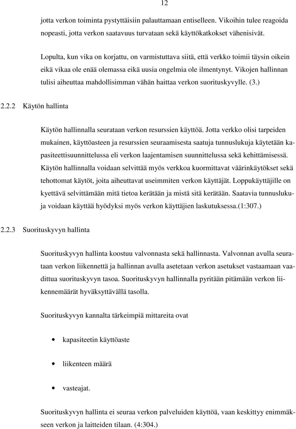 Vikojen hallinnan tulisi aiheuttaa mahdollisimman vähän haittaa verkon suorituskyvylle. (3.) 2.2.2 Käytön hallinta Käytön hallinnalla seurataan verkon resurssien käyttöä.