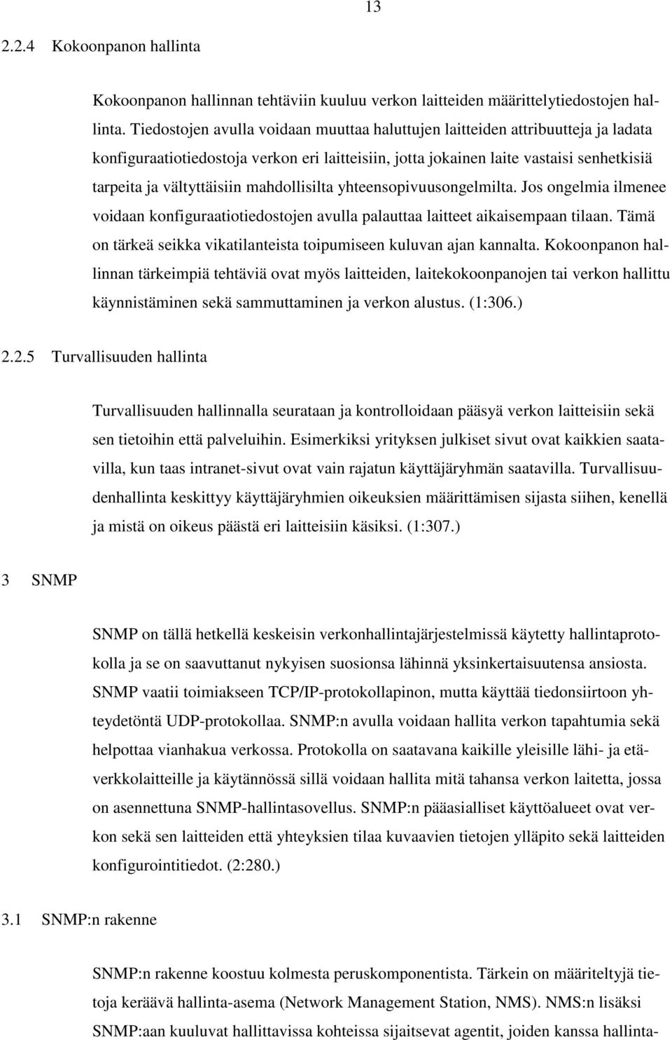 mahdollisilta yhteensopivuusongelmilta. Jos ongelmia ilmenee voidaan konfiguraatiotiedostojen avulla palauttaa laitteet aikaisempaan tilaan.