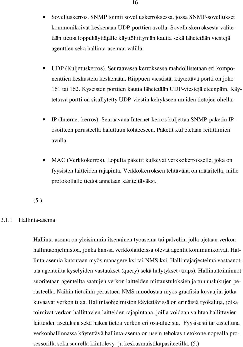 Seuraavassa kerroksessa mahdollistetaan eri komponenttien keskustelu keskenään. Riippuen viestistä, käytettävä portti on joko 161 tai 162. Kyseisten porttien kautta lähetetään UDP-viestejä eteenpäin.