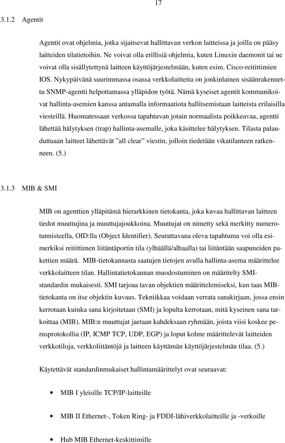 Nykypäivänä suurimmassa osassa verkkolaitteita on jonkinlainen sisäänrakennettu SNMP-agentti helpottamassa ylläpidon työtä.