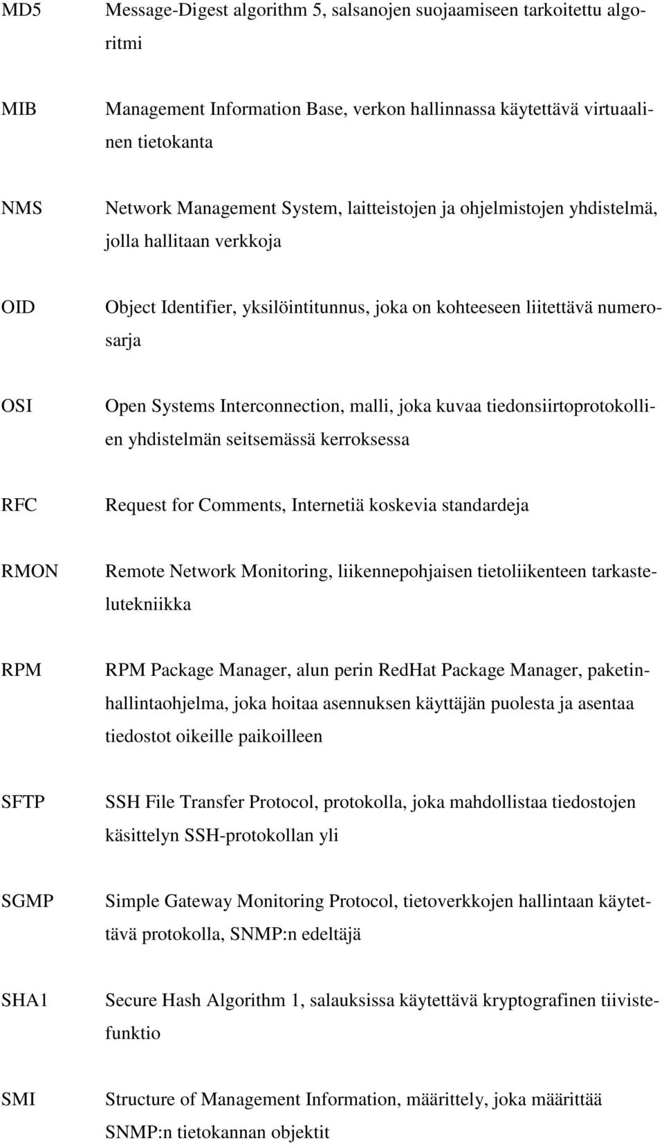 kuvaa tiedonsiirtoprotokollien yhdistelmän seitsemässä kerroksessa RFC Request for Comments, Internetiä koskevia standardeja RMON Remote Network Monitoring, liikennepohjaisen tietoliikenteen