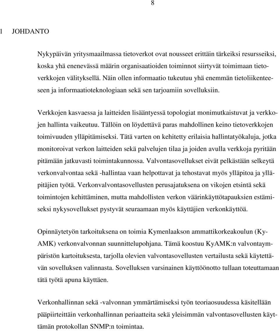 Verkkojen kasvaessa ja laitteiden lisääntyessä topologiat monimutkaistuvat ja verkkojen hallinta vaikeutuu. Tällöin on löydettävä paras mahdollinen keino tietoverkkojen toimivuuden ylläpitämiseksi.