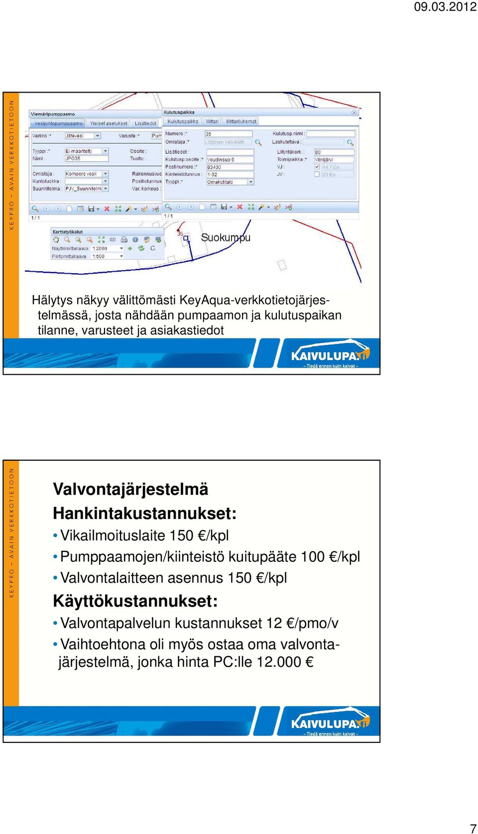 Pumppaamojen/kiinteistö kuitupääte 100 /kpl Valvontalaitteen asennus 150 /kpl Käyttökustannukset: