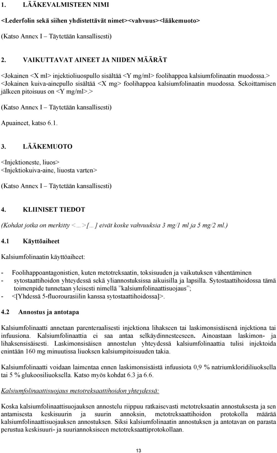 Sekittamisen jälkeen pitisuus n <Y mg/ml>.> (Kats Annex I Täytetään kansallisesti) Apuaineet, kats 6.1. 3.