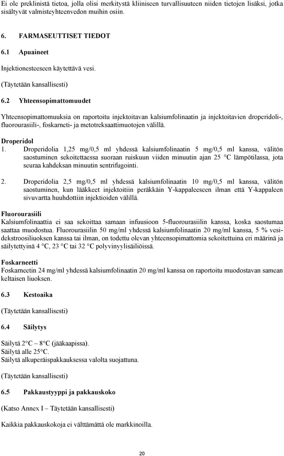 2 Yhteenspimattmuudet Yhteenspimattmuuksia n raprtitu injektitavan kalsiumflinaatin ja injektitavien drperidli-, flururasiili-, fskarneti- ja mettreksaattimutjen välillä. Drperidl 1.