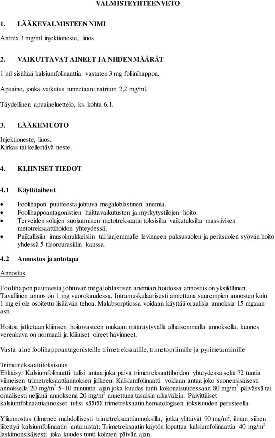 1 Käyttöaiheet Foolihapon puutteesta johtuva megaloblastinen anemia. Foolihappoantagonistien haittavaikutusten ja myrkytystilojen hoito.