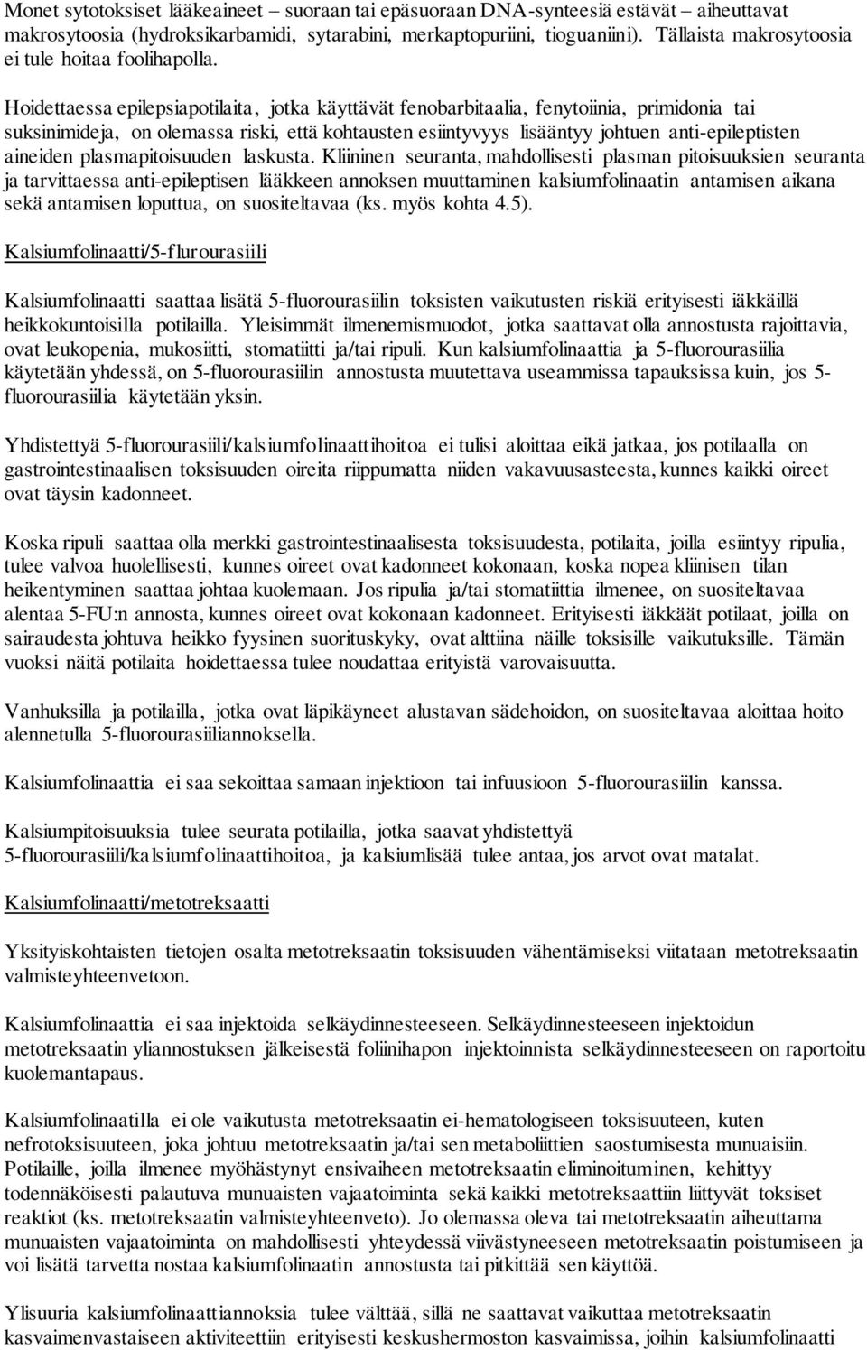 Hoidettaessa epilepsiapotilaita, jotka käyttävät fenobarbitaalia, fenytoiinia, primidonia tai suksinimideja, on olemassa riski, että kohtausten esiintyvyys lisääntyy johtuen anti-epileptisten