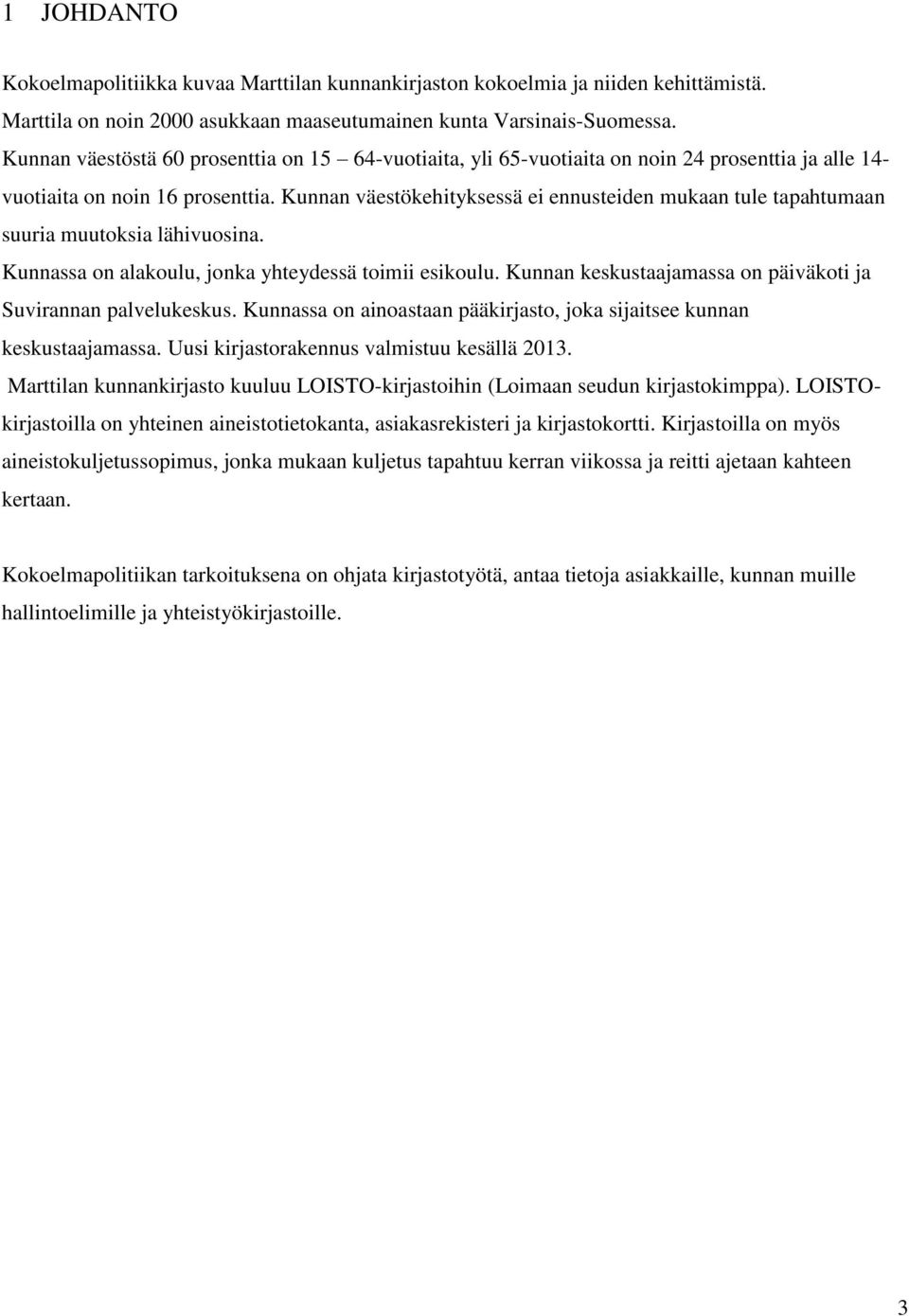 Kunnan väestökehityksessä ei ennusteiden mukaan tule tapahtumaan suuria muutoksia lähivuosina. Kunnassa on alakoulu, jonka yhteydessä toimii esikoulu.