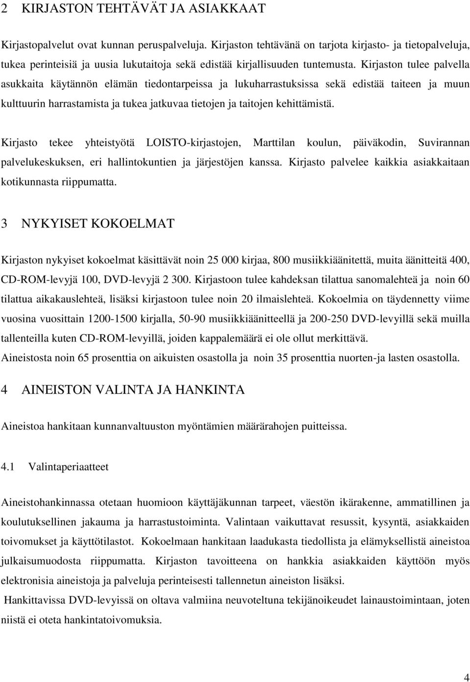 Kirjaston tulee palvella asukkaita käytännön elämän tiedontarpeissa ja lukuharrastuksissa sekä edistää taiteen ja muun kulttuurin harrastamista ja tukea jatkuvaa tietojen ja taitojen kehittämistä.