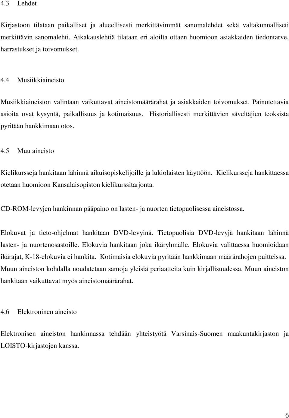 4 Musiikkiaineisto Musiikkiaineiston valintaan vaikuttavat aineistomäärärahat ja asiakkaiden toivomukset. Painotettavia asioita ovat kysyntä, paikallisuus ja kotimaisuus.