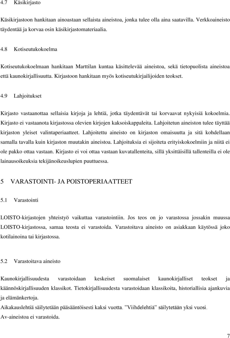Kirjastoon hankitaan myös kotiseutukirjailijoiden teokset. 4.9 Lahjoitukset Kirjasto vastaanottaa sellaisia kirjoja ja lehtiä, jotka täydentävät tai korvaavat nykyisiä kokoelmia.
