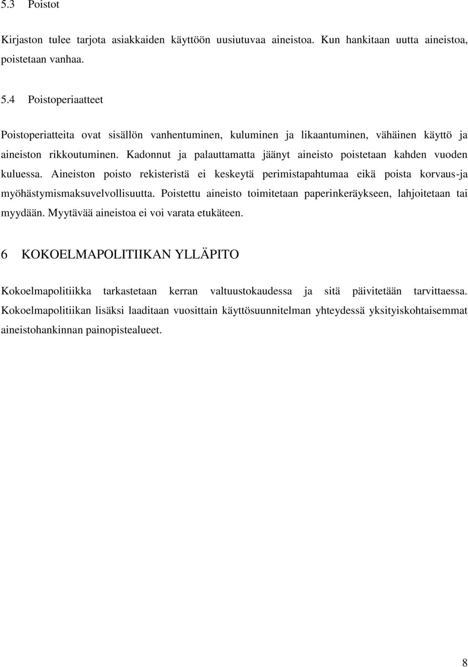Kadonnut ja palauttamatta jäänyt aineisto poistetaan kahden vuoden kuluessa. Aineiston poisto rekisteristä ei keskeytä perimistapahtumaa eikä poista korvaus-ja myöhästymismaksuvelvollisuutta.