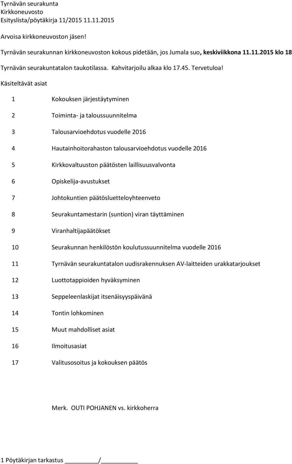 Käsiteltävät asiat 1 Kokouksen järjestäytyminen 2 Toiminta- ja taloussuunnitelma 3 Talousarvioehdotus vuodelle 2016 4 Hautainhoitorahaston talousarvioehdotus vuodelle 2016 5 Kirkkovaltuuston