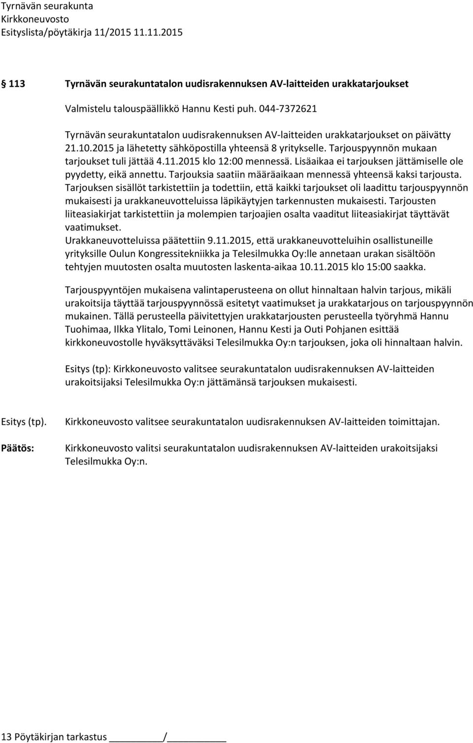 Tarjouspyynnön mukaan tarjoukset tuli jättää 4.11.2015 klo 12:00 mennessä. Lisäaikaa ei tarjouksen jättämiselle ole pyydetty, eikä annettu.