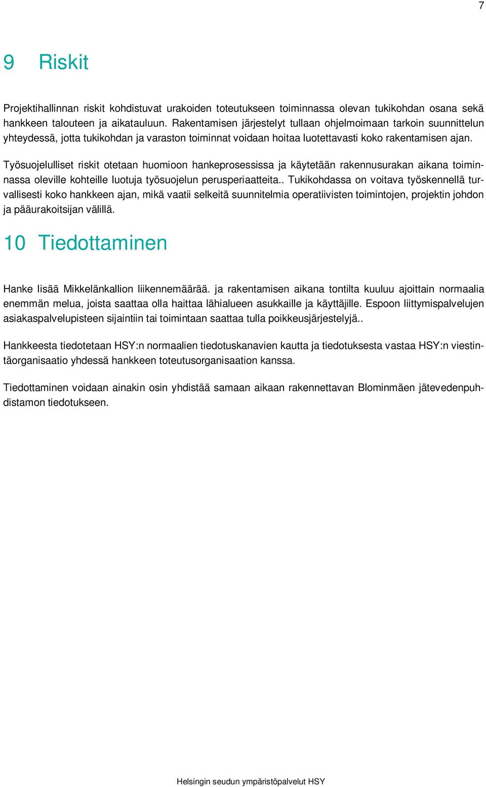 Työsuojelulliset riskit otetaan huomioon hankeprosessissa ja käytetään rakennusurakan aikana toiminnassa oleville kohteille luotuja työsuojelun perusperiaatteita.