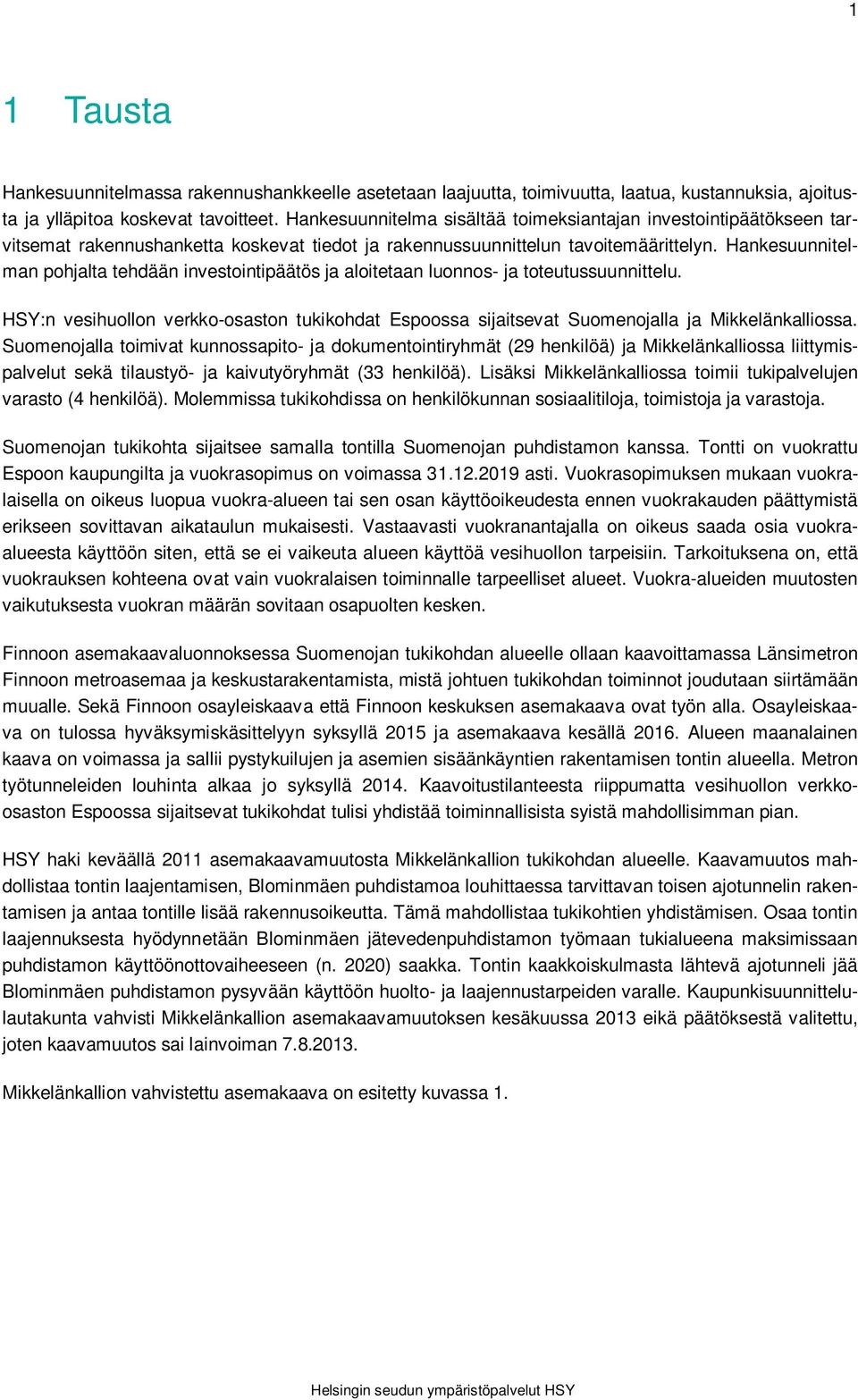 Hankesuunnitelman pohjalta tehdään investointipäätös ja aloitetaan luonnos- ja toteutussuunnittelu. HSY:n vesihuollon verkko-osaston tukikohdat Espoossa sijaitsevat Suomenojalla ja Mikkelänkalliossa.