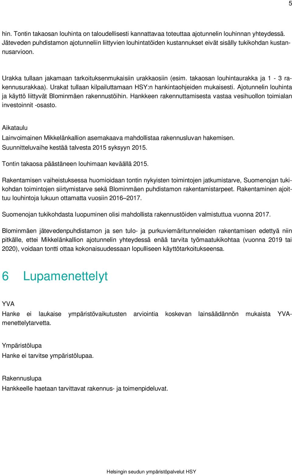 takaosan louhintaurakka ja 1-3 rakennusurakkaa). Urakat tullaan kilpailuttamaan HSY:n hankintaohjeiden mukaisesti. Ajotunnelin louhinta ja käyttö liittyvät Blominmäen rakennustöihin.