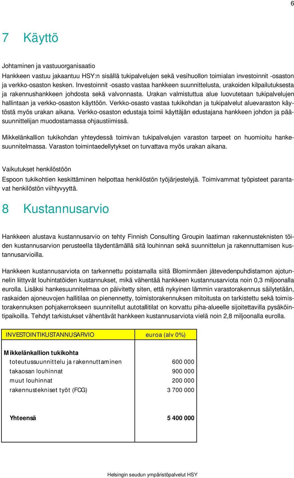 Urakan valmistuttua alue luovutetaan tukipalvelujen hallintaan ja verkko-osaston käyttöön. Verkko-osasto vastaa tukikohdan ja tukipalvelut aluevaraston käytöstä myös urakan aikana.