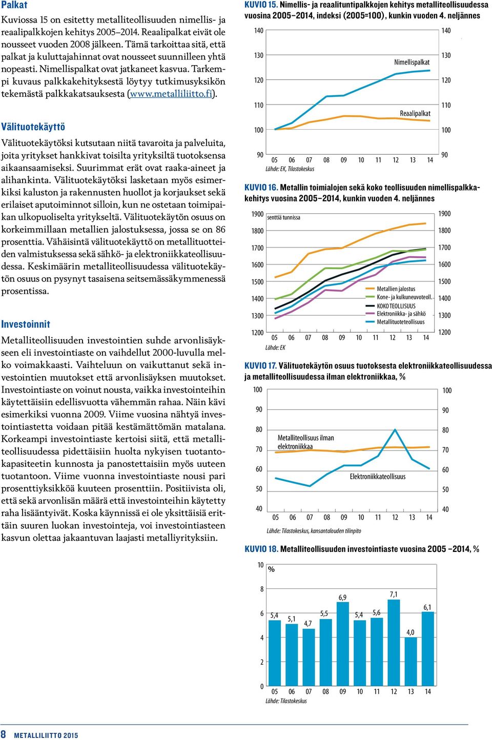 Tarkempi kuvaus palkkakehityksestä löytyy tutkimusyksikön tekemästä palkkakatsauksesta (www.metalliliitto.fi).