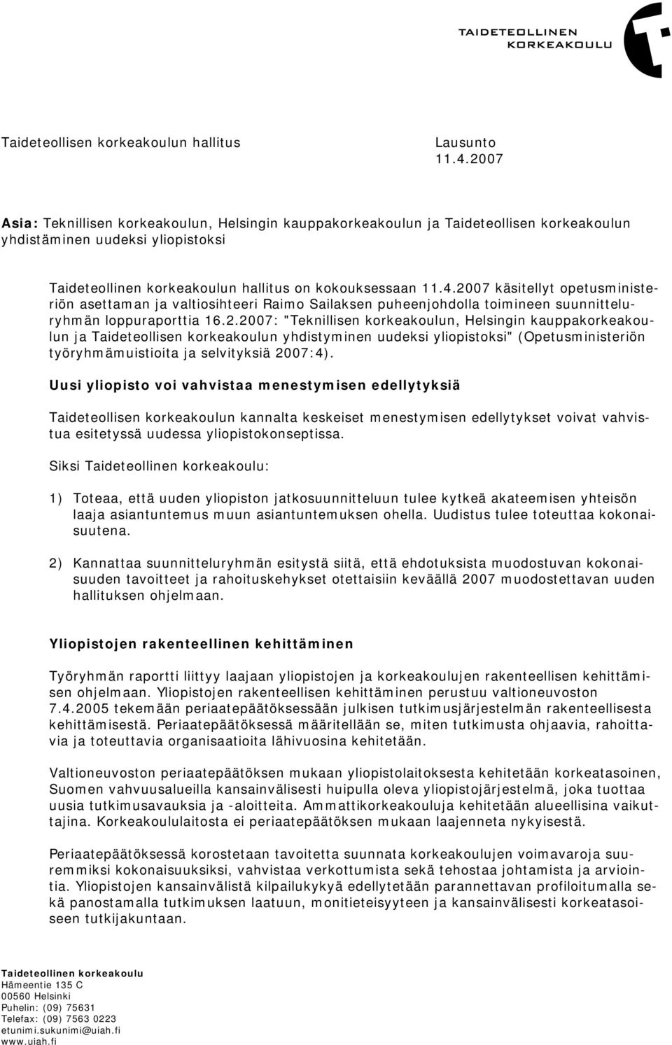 2007 käsitellyt opetusministeriön asettaman ja valtiosihteeri Raimo Sailaksen puheenjohdolla toimineen suunnitteluryhmän loppuraporttia 16.2.2007: "Teknillisen korkeakoulun, Helsingin kauppakorkeakoulun ja Taideteollisen korkeakoulun yhdistyminen uudeksi yliopistoksi" (Opetusministeriön työryhmämuistioita ja selvityksiä 2007:4).