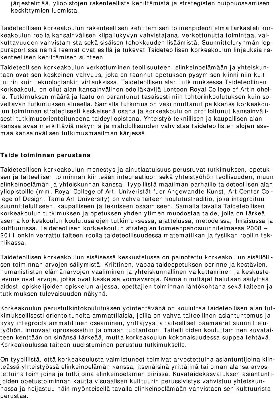 vahvistamista sekä sisäisen tehokkuuden lisäämistä. Suunnitteluryhmän loppuraportissa nämä teemat ovat esillä ja tukevat Taideteollisen korkeakoulun linjauksia rakenteellisen kehittämisen suhteen.