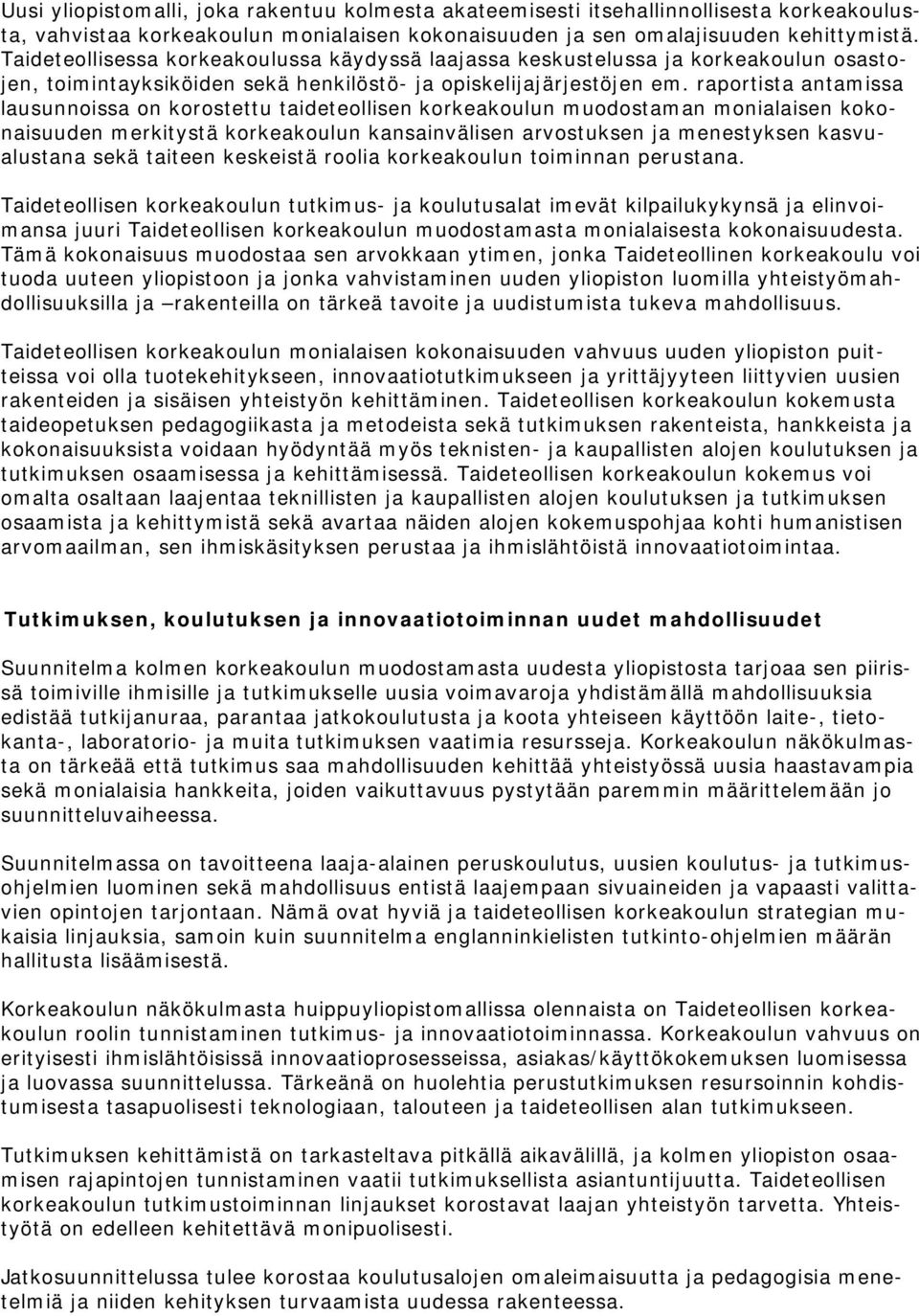 raportista antamissa lausunnoissa on korostettu taideteollisen korkeakoulun muodostaman monialaisen kokonaisuuden merkitystä korkeakoulun kansainvälisen arvostuksen ja menestyksen kasvualustana sekä