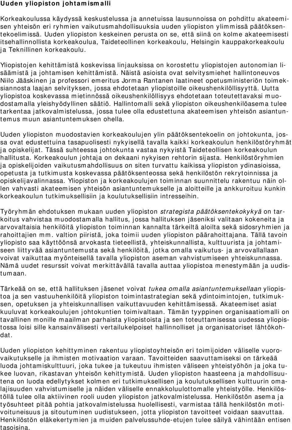 Uuden yliopiston keskeinen perusta on se, että siinä on kolme akateemisesti itsehallinnollista korkeakoulua, Taideteollinen korkeakoulu, Helsingin kauppakorkeakoulu ja Teknillinen korkeakoulu.