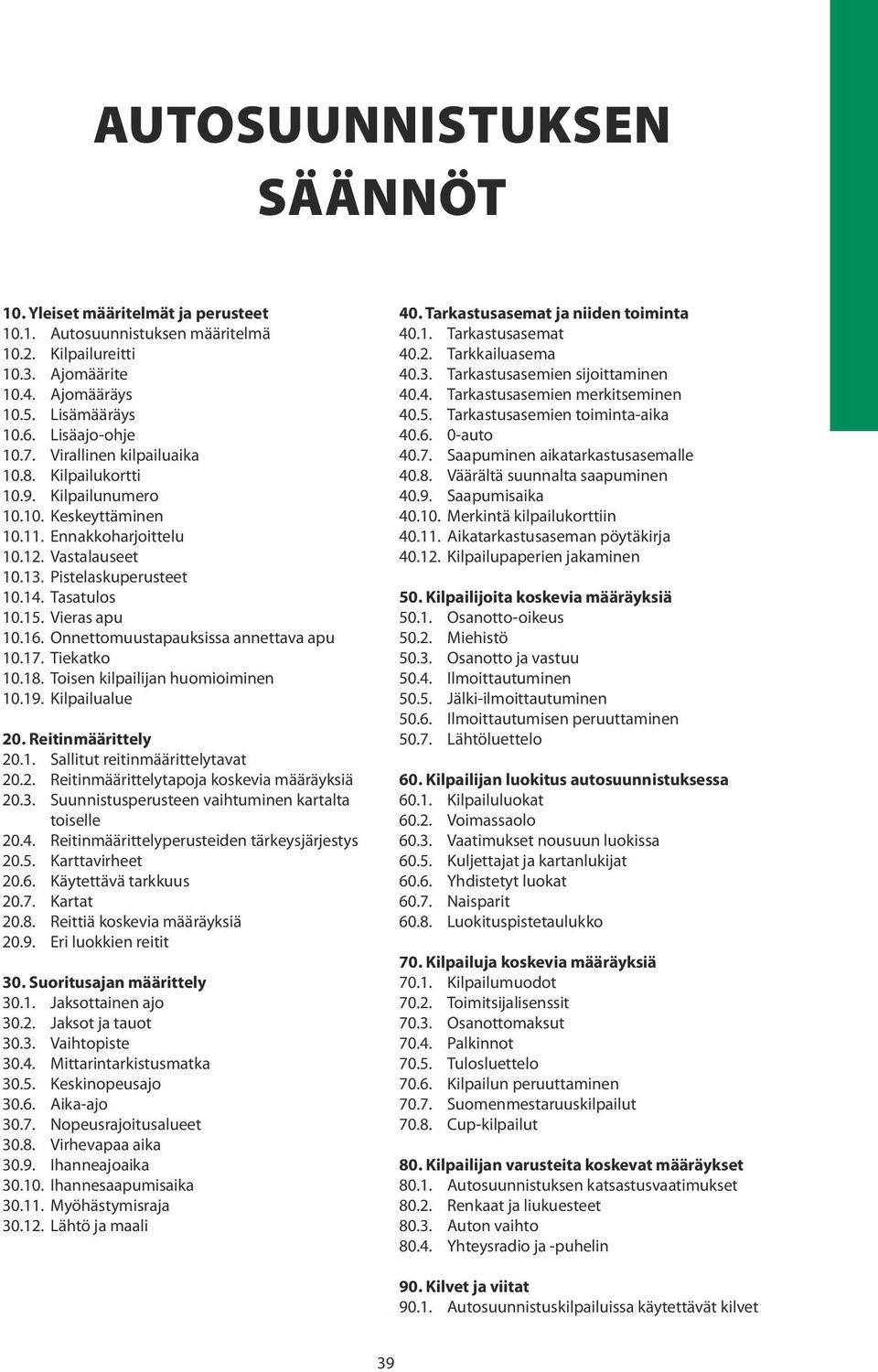 16. Onnettomuustapauksissa annettava apu 10.17. Tiekatko 10.18. Toisen kilpailijan huomioiminen 10.19. Kilpailualue 20. Reitinmäärittely 20.1. Sallitut reitinmäärittelytavat 20.2. Reitinmäärittelytapoja koskevia määräyksiä 20.