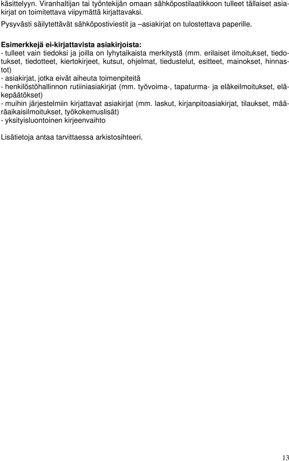 erilaiset ilmoitukset, tiedotukset, tiedotteet, kiertokirjeet, kutsut, ohjelmat, tiedustelut, esitteet, mainokset, hinnastot) - asiakirjat, jotka eivät aiheuta toimenpiteitä - henkilöstöhallinnon